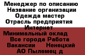 Менеджер по описанию › Название организации ­ Одежда мастер › Отрасль предприятия ­ Интернет › Минимальный оклад ­ 1 - Все города Работа » Вакансии   . Ненецкий АО,Пылемец д.